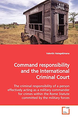 Beispielbild fr Command responsibility and the International Criminal Court The criminal responsibility of a person effectively acting as a military commander for Rome Statute committed by the military forces zum Verkauf von PBShop.store US