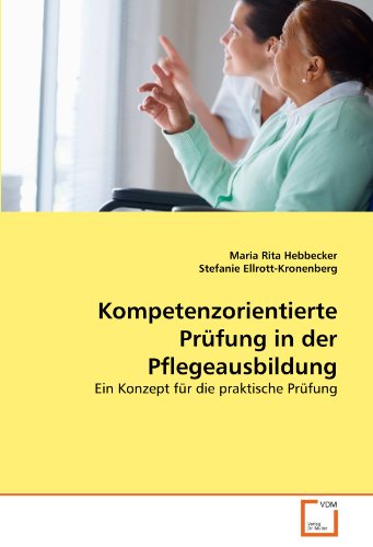 Kompetenzorientierte Prüfung in der Pflegeausbildung: Ein Konzept für die praktische Prüfung - Hebbecker, Maria Rita, Ellrott-Kronenberg, Stefanie