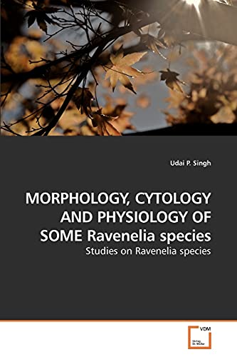 MORPHOLOGY, CYTOLOGY AND PHYSIOLOGY OF SOME Ravenelia species: Studies on Ravenelia species (9783639134841) by Singh, Udai P.