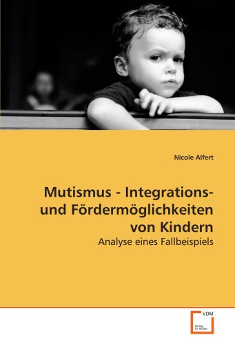 Stock image for Mutismus - Integrations- und Frdermglichkeiten von Kindern: Analyse eines Fallbeispiels (German Edition) for sale by GF Books, Inc.