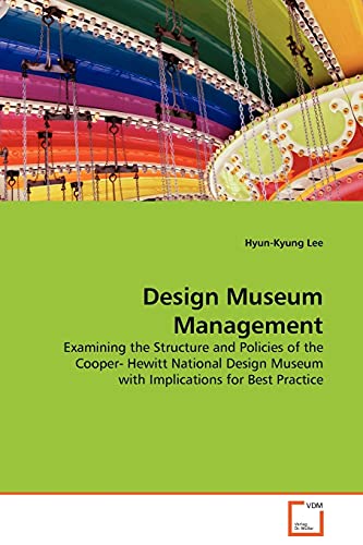 9783639136746: Design Museum Management: Examining the Structure and Policies of the Cooper- Hewitt National Design Museum with Implications for Best Practice