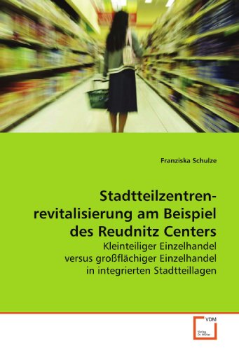 Beispielbild fr Stadtteilzentren-revitalisierung am Beispiel des Reudnitz Centers: Kleinteiliger Einzelhandel versus groflchiger Einzelhandel in integrierten Stadtteillagen zum Verkauf von medimops