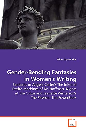 Imagen de archivo de Gender-Bending Fantasies in Women's Writing: Fantastic in Angela Carter's The Infernal Desire Machines of Dr. Hoffman, Nights at the Circus and Jeanette Winterson's The Passion, The.PowerBook a la venta por Lucky's Textbooks