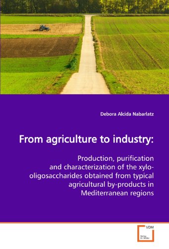 From Agriculture To Industry:: Production, Purification And Characterization Of The Xylo-Oligosaccharides Obtained From Typical Agricultural By-Products In Mediterranean Regions - Nabarlatz, Debora Alcida; Nabarlatz, Debora Alcida