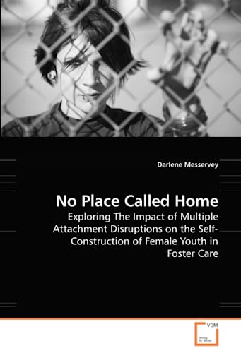 9783639144161: No Place Called Home: Exploring The Impact of Multiple Attachment Disruptions on the Self-Construction of Female Youth in Foster Care