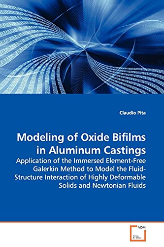 9783639144833: Modeling of Oxide Bifilms in Aluminum Castings: Application of the Immersed Element-Free Galerkin Method to Model the Fluid-Structure Interaction of Highly Deformable Solids and Newtonian Fluids