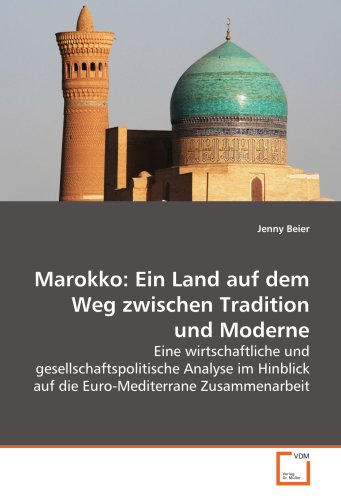 Beispielbild fr Marokko: Ein Land auf dem Weg zwischen Tradition und Moderne: Eine wirtschaftliche und gesellschaftspolitische Analyse im Hinblick auf die Euro-Mediterrane Zusammenarbeit zum Verkauf von medimops