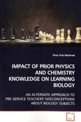 Beispielbild fr Impact Of Prior Physics And Chemistry Knowledge On Learning Biology: An Alternate Approach To Pre-Service Teachers' Misconceptions About Biology Subjects zum Verkauf von Revaluation Books