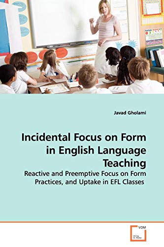 Imagen de archivo de Incidental Focus on Form in English Language Teaching: Reactive and Preemptive Focus on Form Practices, and Uptake in EFL Classes a la venta por Lucky's Textbooks