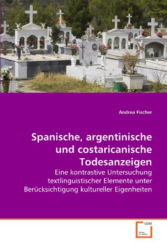 9783639156966: Spanische, argentinische und costaricanische Todesanzeigen: Eine kontrastive Untersuchung textlinguistischer Elemente unter Bercksichtigung kultureller Eigenheiten