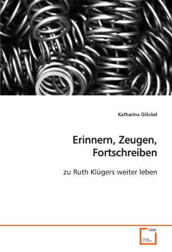 Erinnern, Zeugen, Fortschreiben: zu Ruth KlÃ¼gers weiter leben (German Edition) (9783639158656) by GlÃ¶ckel, Katharina