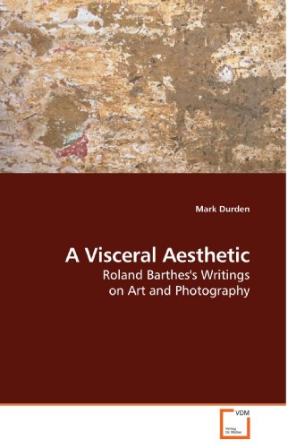 A Visceral Aesthetic: Roland Barthes's Writings on Art and Photography (9783639160741) by Durden, Mark