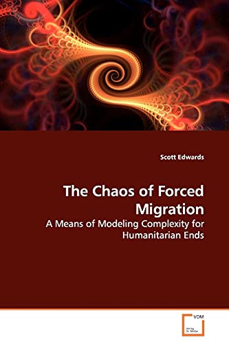 The Chaos of Forced Migration: A Means of Modeling Complexity for Humanitarian Ends (9783639165166) by Edwards, Scott