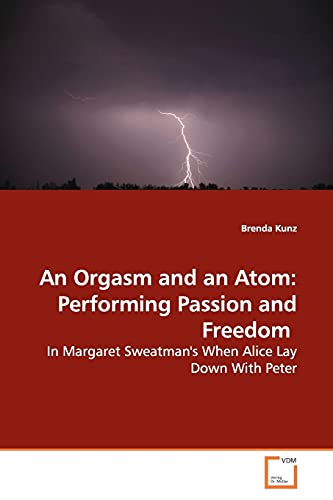 Stock image for An Orgasm and an Atom: Performing Passion and Freedom: In Margaret Sweatman's When Alice Lay Down With Peter for sale by Lucky's Textbooks