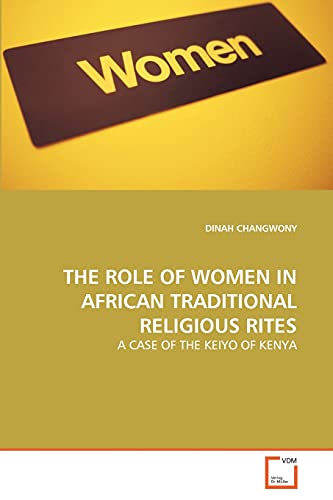 Imagen de archivo de THE ROLE OF WOMEN IN AFRICAN TRADITIONAL RELIGIOUS RITES: A CASE OF THE KEIYO OF KENYA a la venta por Lucky's Textbooks
