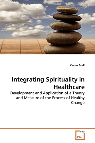 9783639166958: Integrating Spirituality in Healthcare: Development and Application of a Theory and Measure of the Process of Healthy Change