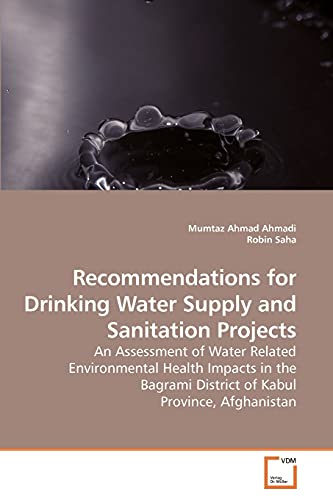 Stock image for Recommendations for Drinking Water Supply and Sanitation Projects: An Assessment of Water Related Environmental Health Impacts in the Bagrami District of Kabul Province, Afghanistan for sale by Lucky's Textbooks