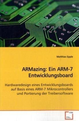Stock image for ARMazing: Ein ARM-7 Entwicklungsboard: Hardwaredesign eines Entwicklungsboards auf Basis eines ARM-7 Mikrocontrollers und Portierung der Treibersoftware (German Edition) for sale by Phatpocket Limited