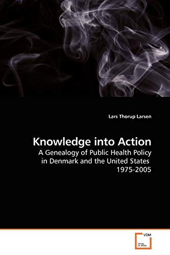 Imagen de archivo de Knowledge into Action: A Genealogy of Public Health Policy in Denmark and the United States 1975-2005 a la venta por Lucky's Textbooks