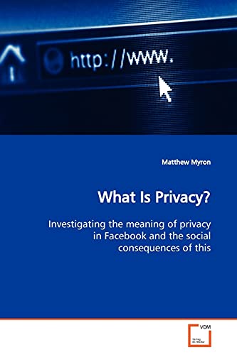 Stock image for What Is Privacy?: Investigating the meaning of privacy in Facebook and the social consequences of this for sale by AwesomeBooks