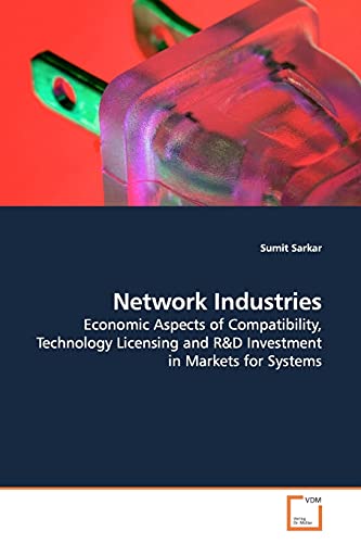 Network Industries: Economic Aspects of Compatibility, Technology Licensing and R (9783639175981) by Sarkar, Sumit