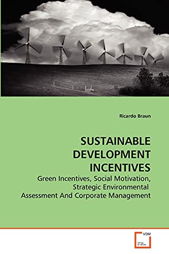 Stock image for SUSTAINABLE DEVELOPMENT INCENTIVES: Green Incentives, Social Motivation, Strategic Environmental Assessment And Corporate Management for sale by Lucky's Textbooks