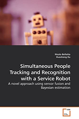 Simultaneous People Tracking and Recognition with a Service Robot A novel approach using sensor fusion and Bayesian estimation - Nicola Bellotto