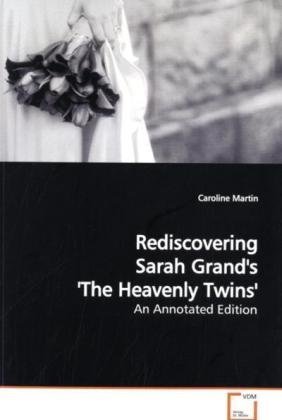 Rediscovering Sarah Grand's 'The Heavenly Twins' : An Annotated Edition - Caroline Martin