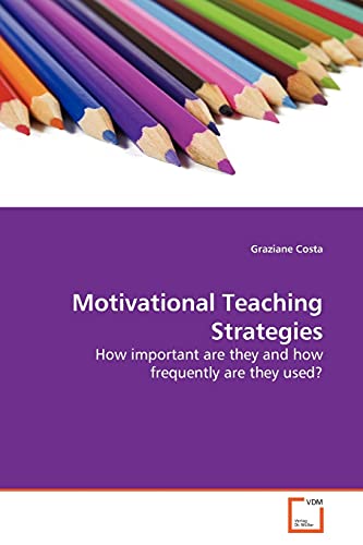Stock image for Motivational Teaching Strategies: How important are they and how frequently are they used? for sale by AwesomeBooks
