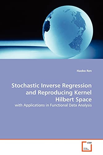 Imagen de archivo de Stochastic Inverse Regression and Reproducing Kernel Hilbert Space: with Applications in Functional Data Analysis a la venta por Ria Christie Collections