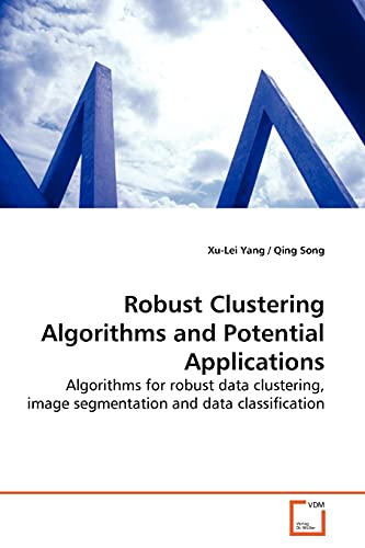 Image d'archives pour Robust Clustering Algorithms and Potential Applications: Algorithms for robust data clustering, image segmentation and data classification mis en vente par Mispah books