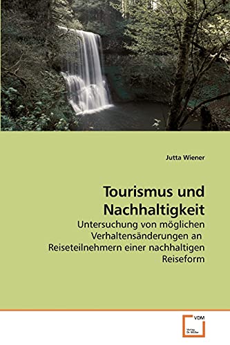 Imagen de archivo de Tourismus und Nachhaltigkeit: Untersuchung von mglichen Verhaltensnderungen an Reiseteilnehmern einer nachhaltigen Reiseform a la venta por medimops