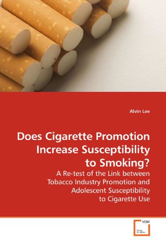 Does Cigarette Promotion Increase Susceptibility to Smoking?: A Re-test of the Link between Tobacco Industry Promotion and Adolescent Susceptibility to Cigarette Use (9783639183030) by Lee, Alvin