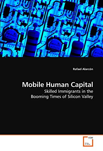 Mobile Human Capital: Skilled Immigrants in the Booming Times of Silicon Valley (9783639183955) by AlarcÃ³n, Rafael