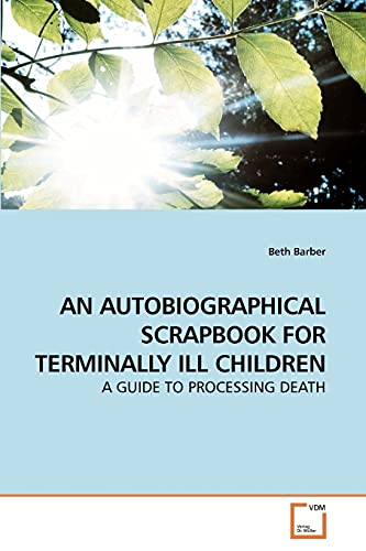AN AUTOBIOGRAPHICAL SCRAPBOOK FOR TERMINALLY ILL CHILDREN - Beth Barber