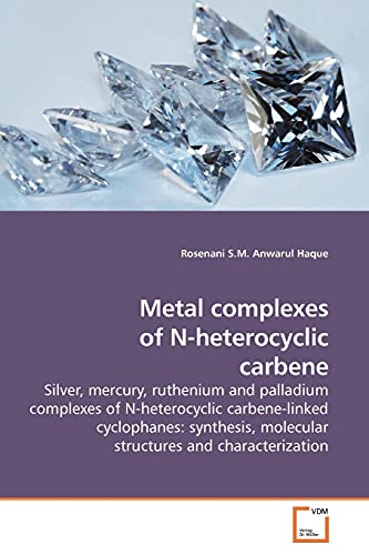 Metal complexes of N-heterocyclic carbene: Silver, mercury, ruthenium and palladium complexes of N-heterocyclic carbene-linked cyclophanes: synthesis, molecular structures and characterization - Rosenani S.M. Anwarul Haque