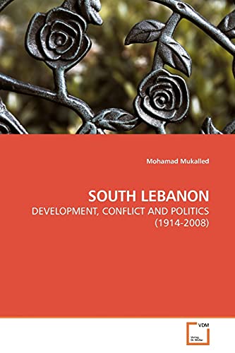 SOUTH LEBANON: DEVELOPMENT, CONFLICT AND POLITICS (1914-2008) - Mukalled, Mohamad