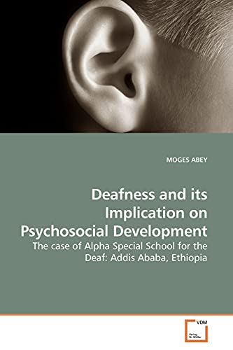 Deafness and its Implication on Psychosocial Development : The case of Alpha Special School for the Deaf: Addis Ababa, Ethiopia - Moges Abey