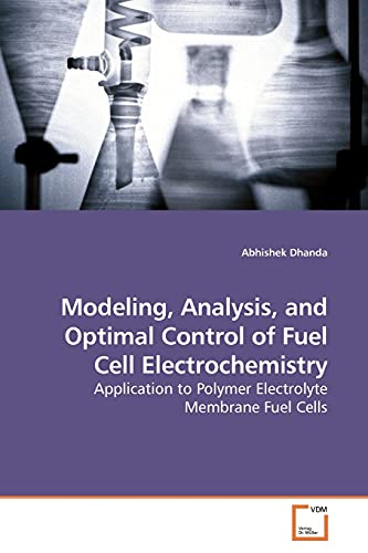 Stock image for Modeling, Analysis, and Optimal Control of Fuel Cell Electrochemistry: Application to Polymer Electrolyte Membrane Fuel Cells for sale by Lucky's Textbooks