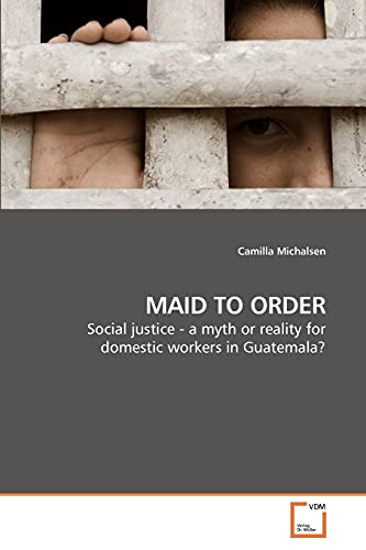 9783639186574: MAID TO ORDER: Social justice - a myth or reality for domestic workers in Guatemala?