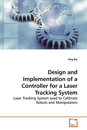 Imagen de archivo de Design and Implementation of a Controller for a Laser Tracking System: Laser Tracking System used to Calibrate Robots and Manipulators a la venta por austin books and more