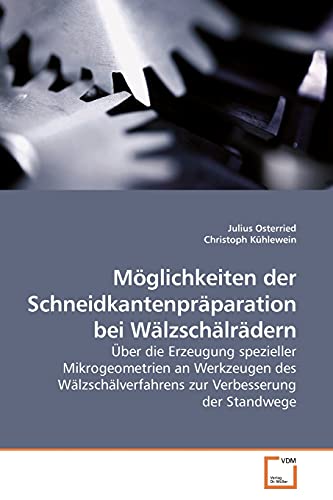 9783639193442: Mglichkeiten der Schneidkantenprparation bei Wlzschlrdern: ber die Erzeugung spezieller Mikrogeometrien an Werkzeugen des Wlzschlverfahrens zur Verbesserung der Standwege (German Edition)