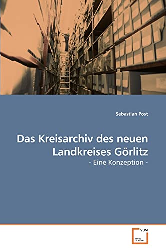 Stock image for Das Kreisarchiv des neuen Landkreises Grlitz: - Eine Konzeption - (German Edition) for sale by Lucky's Textbooks