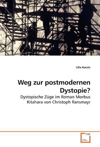 Weg zur postmodernen Dystopie? : Dystopische Züge im Roman Morbus Kitahara von Christoph Ransmayr - Lilla Kocsis