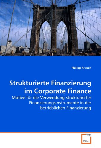 9783639194319: Strukturierte Finanzierung im Corporate Finance: Motive fr die Verwendung strukturierter Finanzierungsinstrumente in der betrieblichen Finanzierung