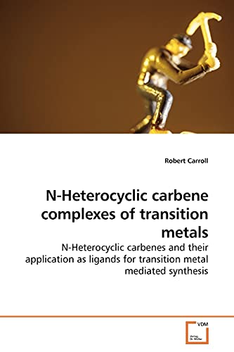 Stock image for N-Heterocyclic carbene complexes of transition metals: N-Heterocyclic carbenes and their application as ligands for transition metal mediated synthesis for sale by Lucky's Textbooks