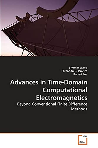 Advances in Time-Domain Computational Electromagnetics: Beyond Conventional Finite Difference Methods (9783639198195) by Wang, Shumin; Teixeira, Fernando L.; Lee, Robert