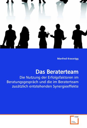 Stock image for Das Beraterteam: Die Nutzung Der Erfolgsfaktoren Im Beratungsgesprch Und Die Im Beraterteam Zustzlich Entstehenden Synergieeffekte for sale by Revaluation Books