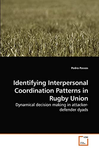 9783639203776: Identifying Interpersonal Coordination Patterns in Rugby Union: Dynamical decision making in attacker-defender dyads