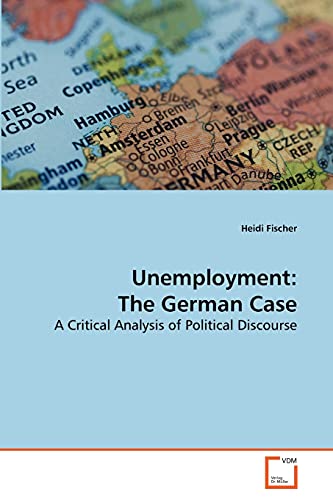 Stock image for Unemployment: The German Case: A Critical Analysis of Political Discourse for sale by Lucky's Textbooks